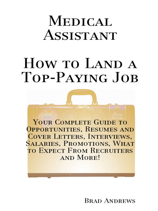 Title details for Medical Assistant - How to Land a Top-Paying Job: Your Complete Guide to Opportunities, Resumes and Cover Letters, Interviews, Salaries, Promotions, What to Expect From Recruiters and More! by Brad Andrews - Available